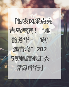 银发风采点亮青岛海滨！“雅韵芳华・‘旗’遇青岛”2025奥帆旗袍走秀活动举行