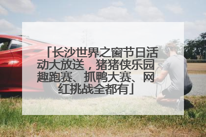 长沙世界之窗节日活动大放送，猪猪侠乐园趣跑赛、抓鸭大赛、网红挑战全都有
