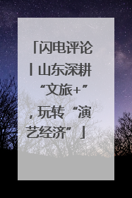 闪电评论丨山东深耕“文旅+”，玩转“演艺经济”