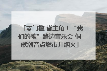 零门槛 皆主角！“我们的歌”路边音乐会 侗歌潮音点燃市井烟火