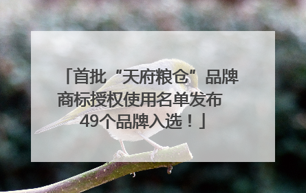 首批“天府粮仓”品牌商标授权使用名单发布 49个品牌入选！