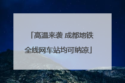 高温来袭 成都地铁全线网车站均可纳凉
