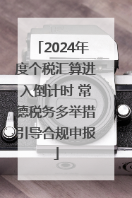 2024年度个税汇算进入倒计时 常德税务多举措引导合规申报