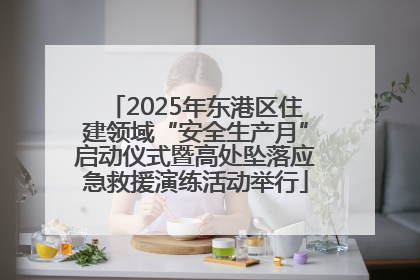 2025年东港区住建领域“安全生产月”启动仪式暨高处坠落应急救援演练活动举行