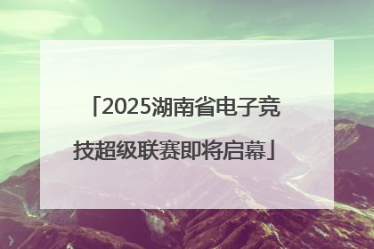 2025湖南省电子竞技超级联赛即将启幕