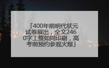 400年前明代状元试卷展出，全文2460字工整如同印刷，高考前预约参观火爆