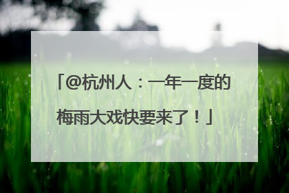 @杭州人：一年一度的梅雨大戏快要来了！