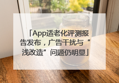 App适老化评测报告发布，广告干扰与“浅改造”问题仍明显