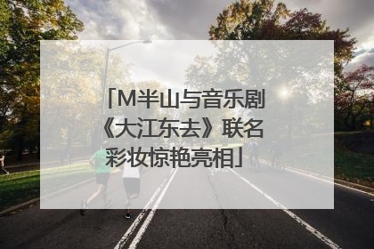 M半山与音乐剧《大江东去》联名彩妆惊艳亮相